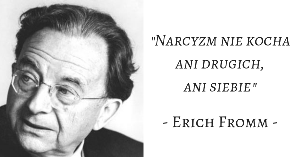 Erich Fromm – Narcyzm nie kocha ani drugich, ani siebie